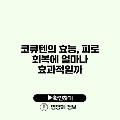 코큐텐의 효능, 피로 회복에 얼마나 효과적일까?