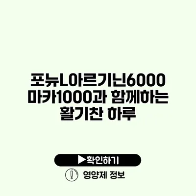 포뉴L아르기닌6000 마카1000과 함께하는 활기찬 하루
