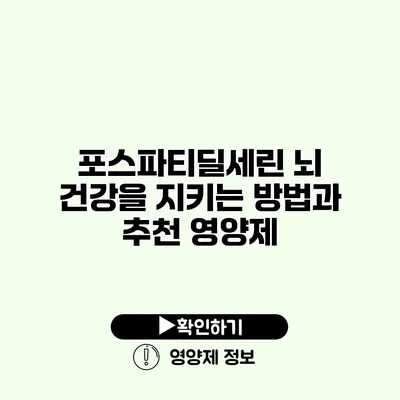 포스파티딜세린 뇌 건강을 지키는 방법과 추천 영양제