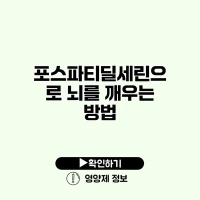 포스파티딜세린으로 뇌를 깨우는 방법