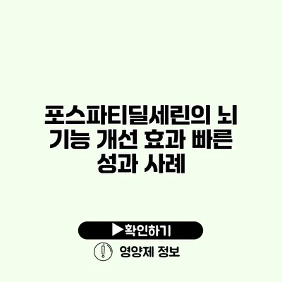 포스파티딜세린의 뇌 기능 개선 효과 빠른 성과 사례