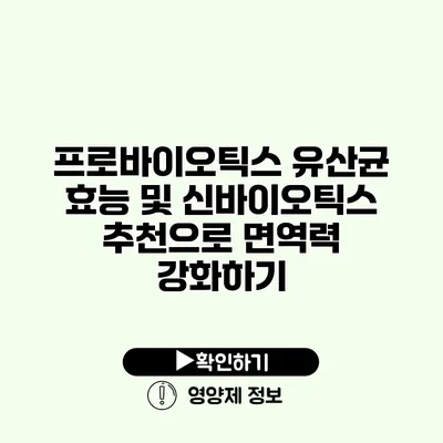 프로바이오틱스 유산균 효능 및 신바이오틱스 추천으로 면역력 강화하기