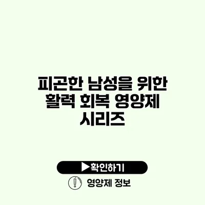 피곤한 남성을 위한 활력 회복 영양제 시리즈