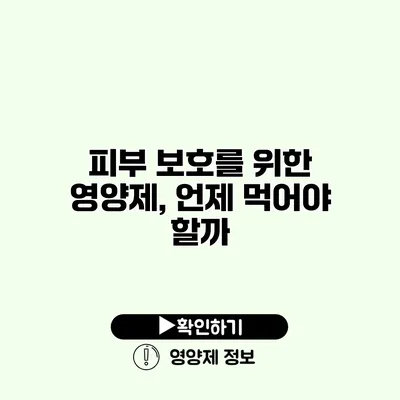 피부 보호를 위한 영양제, 언제 먹어야 할까?