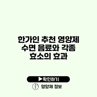 한가인 추천 영양제 수면 음료와 각종 효소의 효과
