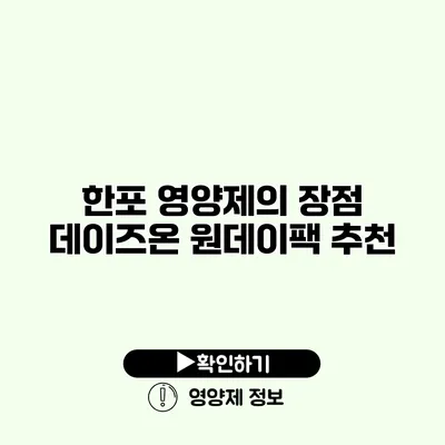 한포 영양제의 장점 데이즈온 원데이팩 추천