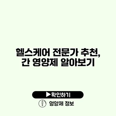 헬스케어 전문가 추천, 간 영양제 알아보기