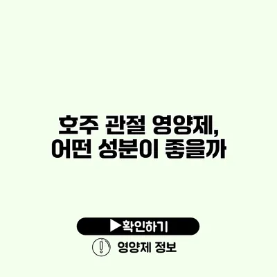 호주 관절 영양제, 어떤 성분이 좋을까? 호주 관절 영양제, 어떤 성분이 좋을까?