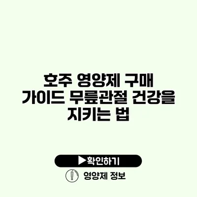 호주 영양제 구매 가이드 무릎관절 건강을 지키는 법