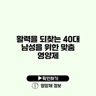 활력을 되찾는 40대 남성을 위한 맞춤 영양제