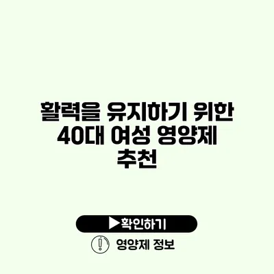 활력을 유지하기 위한 40대 여성 영양제 추천 활력을 유지하기 위한 40대 여성 영양제 추천