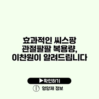 효과적인 씨스팡 관절팔팔 복용량, 이찬원이 알려드립니다