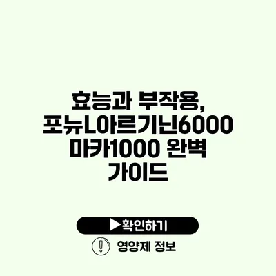 효능과 부작용, 포뉴L아르기닌6000 마카1000 완벽 가이드