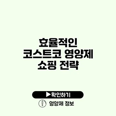 효율적인 코스트코 영양제 쇼핑 전략