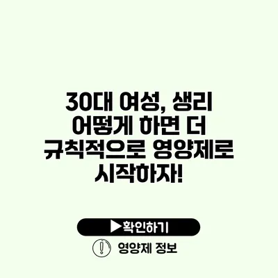 30대 여성, 생리 어떻게 하면 더 규칙적으로? 영양제로 시작하자!