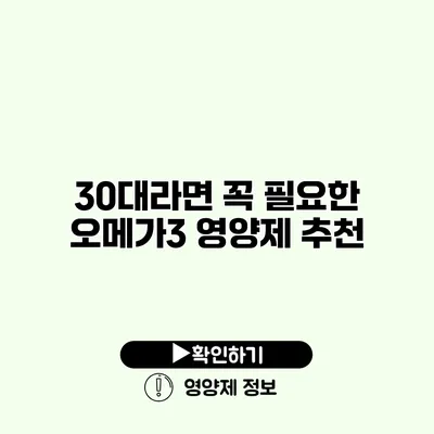 30대라면 꼭 필요한 오메가3 영양제 추천 30대라면 꼭 필요한 오메가3 영양제 추천
