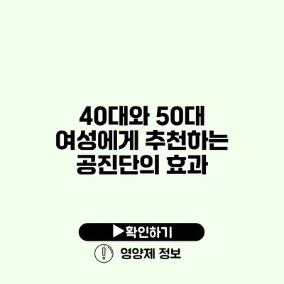 40대와 50대 여성에게 추천하는 공진단의 효과