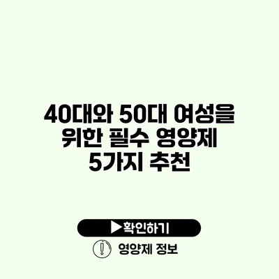 40대와 50대 여성을 위한 필수 영양제 5가지 추천 40대와 50대 여성을 위한 필수 영양제 5가지 추천