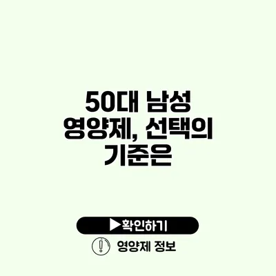 50대 남성 영양제, 선택의 기준은?