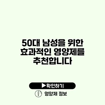 50대 남성을 위한 효과적인 영양제를 추천합니다
