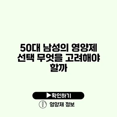 50대 남성의 영양제 선택 무엇을 고려해야 할까?