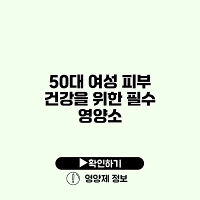 50대 여성 피부 건강을 위한 필수 영양소