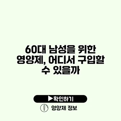 60대 남성을 위한 영양제, 어디서 구입할 수 있을까?