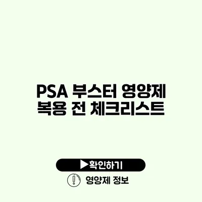 PSA 부스터 영양제 복용 전 체크리스트 PSA 부스터 영양제 복용 전 체크리스트