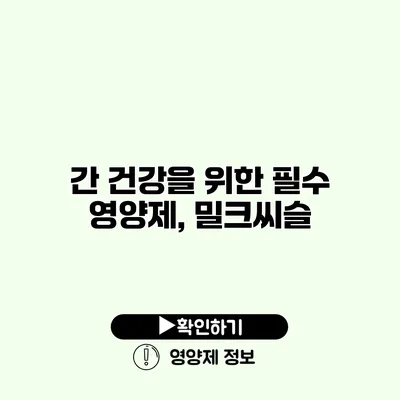 간 건강을 위한 필수 영양제, 밀크씨슬