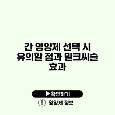 간 영양제 선택 시 유의할 점과 밀크씨슬 효과