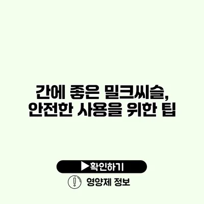 간에 좋은 밀크씨슬, 안전한 사용을 위한 팁
