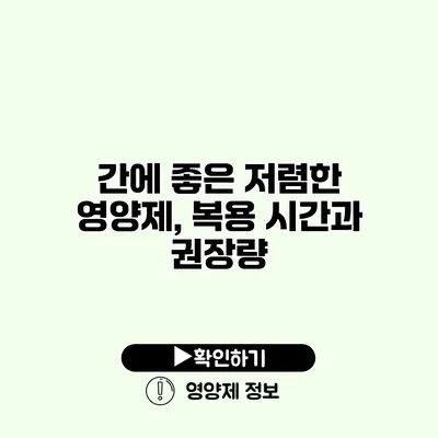 간에 좋은 저렴한 영양제, 복용 시간과 권장량
