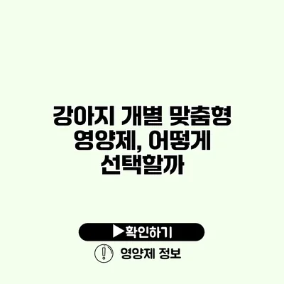 강아지 개별 맞춤형 영양제, 어떻게 선택할까?