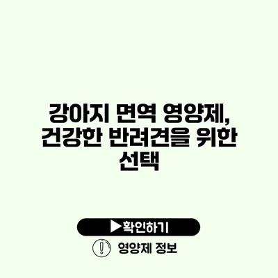 강아지 면역 영양제, 건강한 반려견을 위한 선택