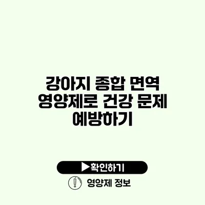강아지 종합 면역 영양제로 건강 문제 예방하기