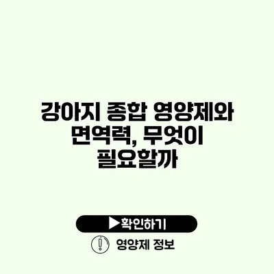 강아지 종합 영양제와 면역력, 무엇이 필요할까? 강아지 종합 영양제와 면역력, 무엇이 필요할까?