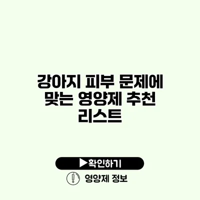 강아지 피부 문제에 맞는 영양제 추천 리스트