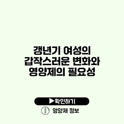 갱년기 여성의 갑작스러운 변화와 영양제의 필요성