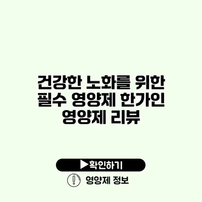 건강한 노화를 위한 필수 영양제 한가인 영양제 리뷰