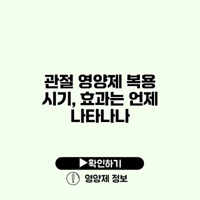 관절 영양제 복용 시기, 효과는 언제 나타나나?