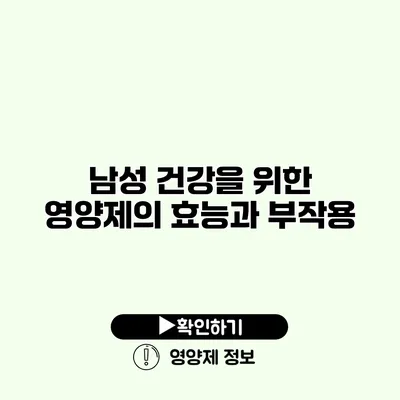 남성 건강을 위한 영양제의 효능과 부작용