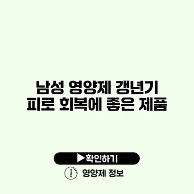 남성 영양제 갱년기 피로 회복에 좋은 제품