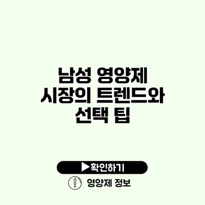 남성 영양제 시장의 트렌드와 선택 팁