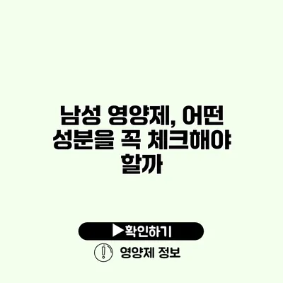 남성 영양제, 어떤 성분을 꼭 체크해야 할까?