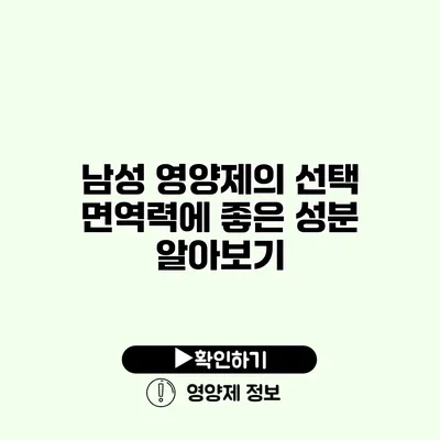 남성 영양제의 선택 면역력에 좋은 성분 알아보기