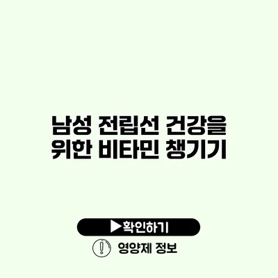 남성 전립선 건강을 위한 비타민 챙기기