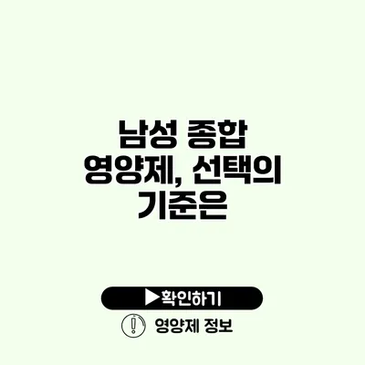 남성 종합 영양제, 선택의 기준은?