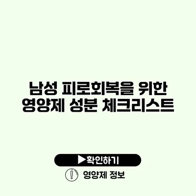 남성 피로회복을 위한 영양제 성분 체크리스트