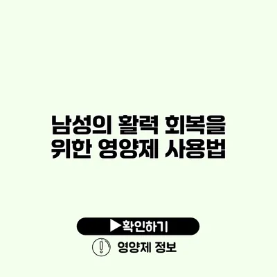 남성의 활력 회복을 위한 영양제 사용법