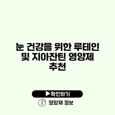 눈 건강을 위한 루테인 및 지아잔틴 영양제 추천
